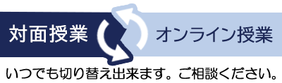 対面授業オンライン授業いつでも切り替え出来ます。ご相談ください。